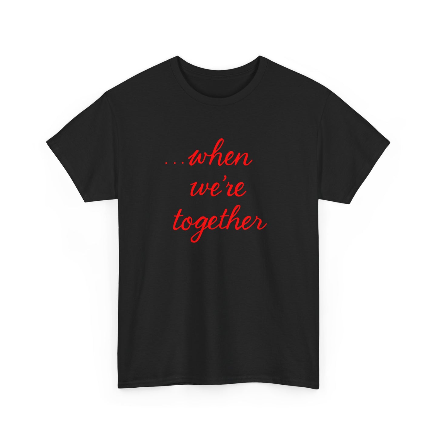 “when we’re together” Tee – Unisex Matching Shirt