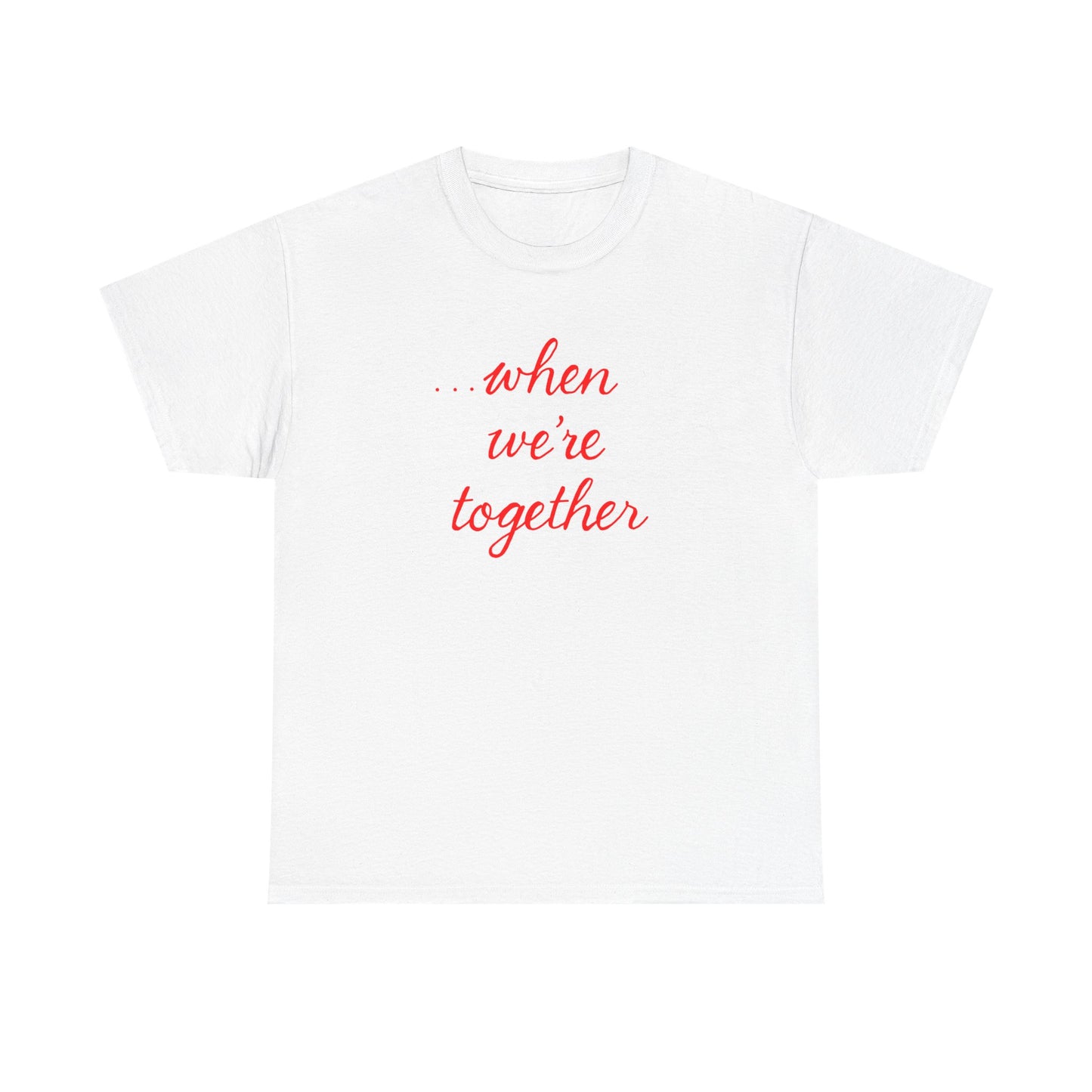 “when we’re together” Tee – Unisex Matching Shirt