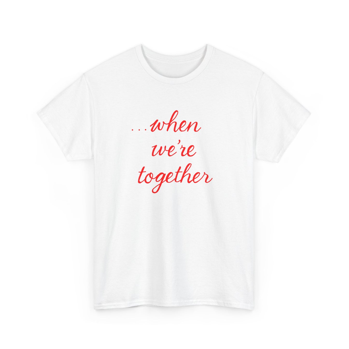 “when we’re together” Tee – Unisex Matching Shirt