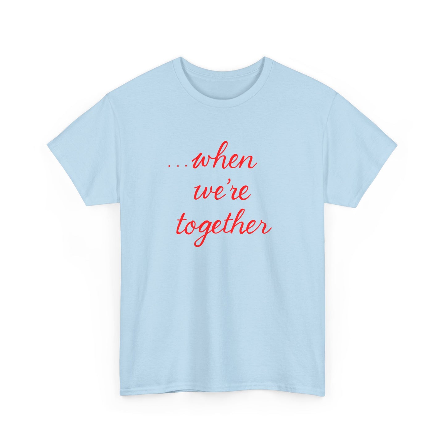 “when we’re together” Tee – Unisex Matching Shirt