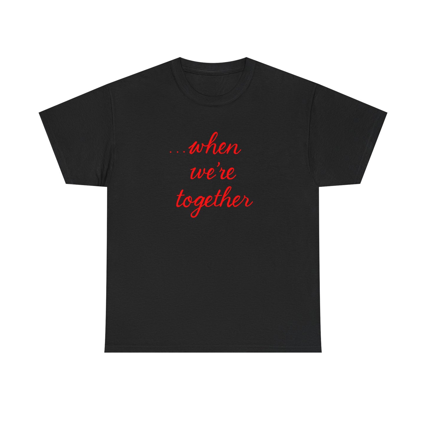 “when we’re together” Tee – Unisex Matching Shirt