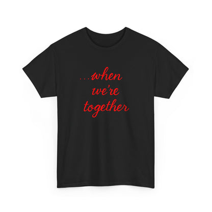 “when we’re together” Tee – Unisex Matching Shirt