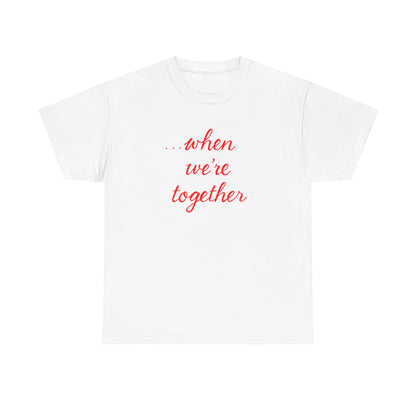 “when we’re together” Tee – Unisex Matching Shirt