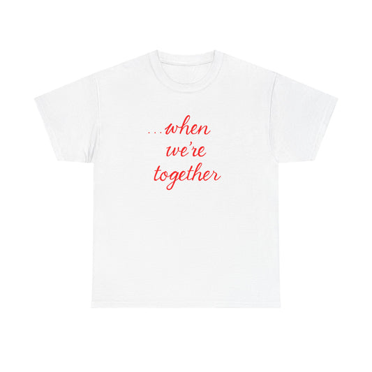 “when we’re together” Tee – Unisex Matching Shirt