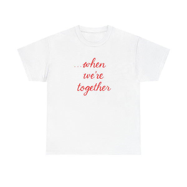 “when we’re together” Tee – Unisex Matching Shirt
