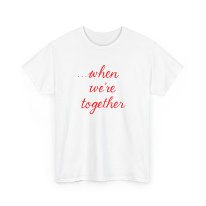 “when we’re together” Tee – Unisex Matching Shirt