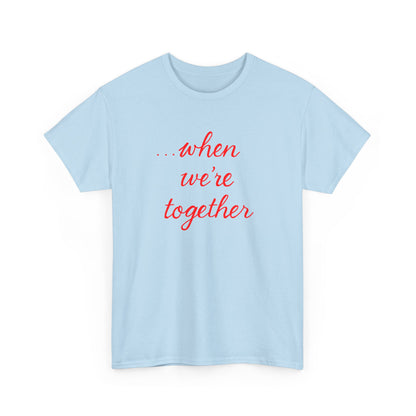 “when we’re together” Tee – Unisex Matching Shirt