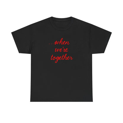 “when we’re together” Tee – Unisex Matching Shirt
