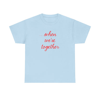 “when we’re together” Tee – Unisex Matching Shirt